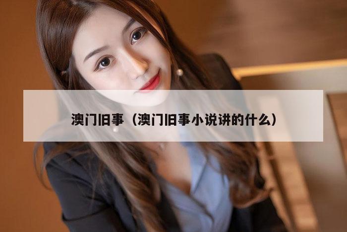 澳门旧事（澳门旧事小说讲的什么）