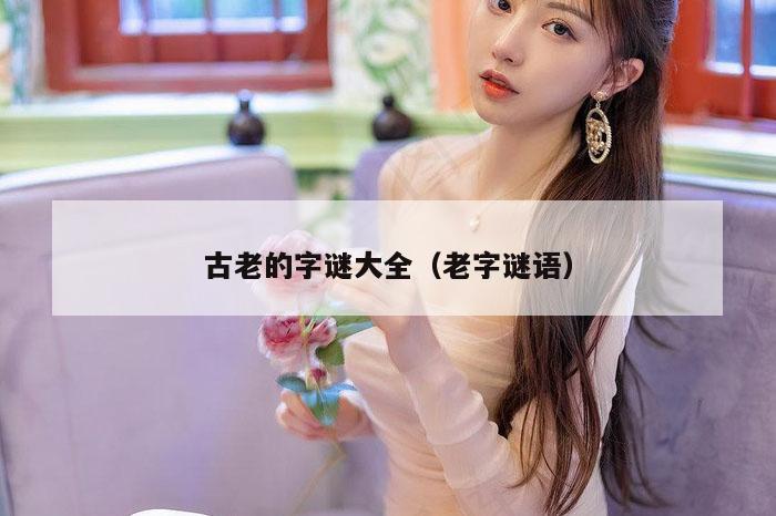古老的字谜大全（老字谜语）